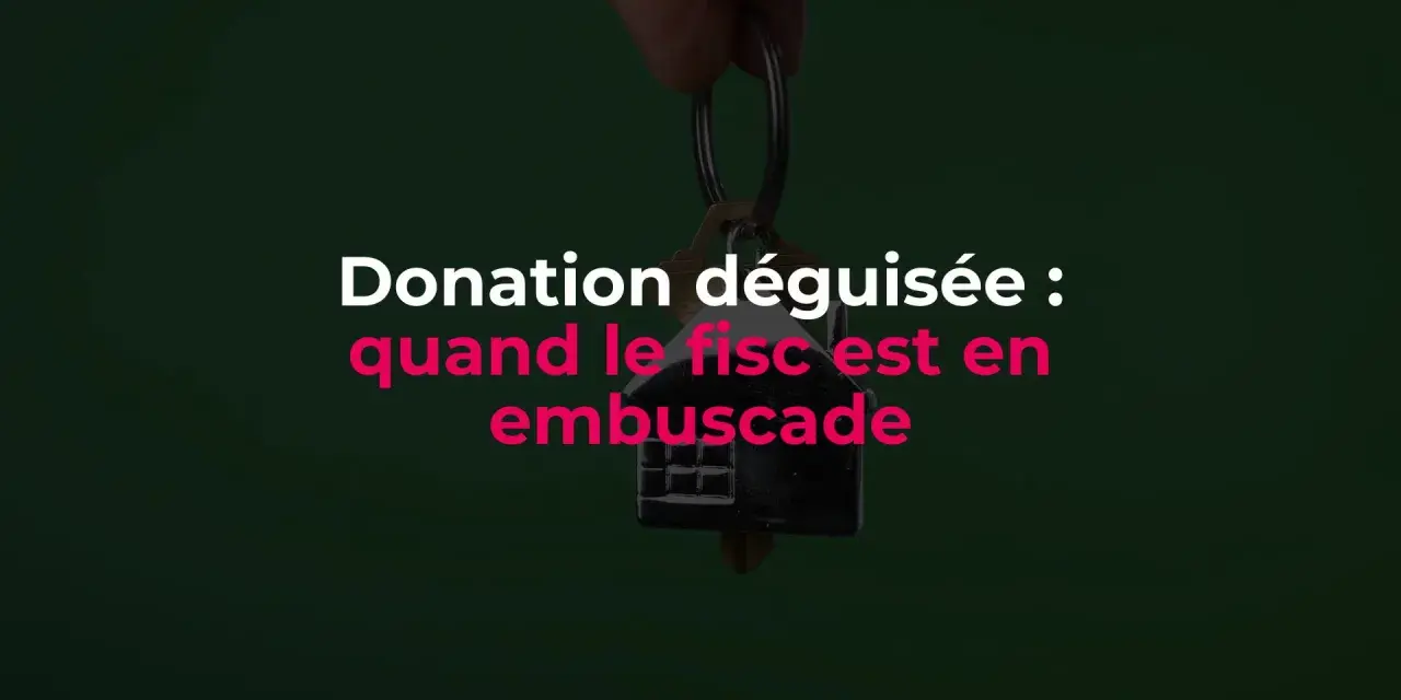 Une main tient un trousseau de clés avec un pendentif en forme de maison. Le texte "Donation déguisée : quand le fisc est en embuscade" apparaît en surimpression.